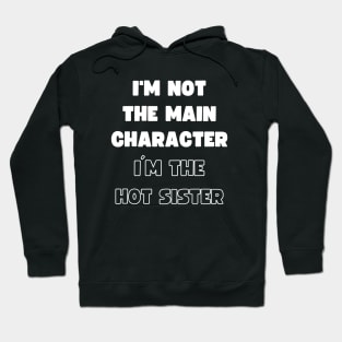 I'M NOT THE MAIN CHARACTER, I'M THE HOT SISTER Hoodie